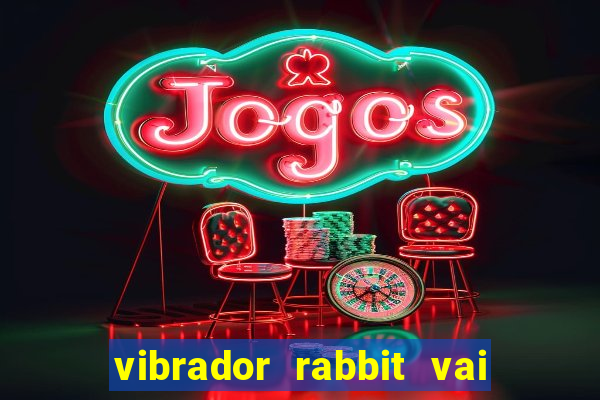 vibrador rabbit vai e vem